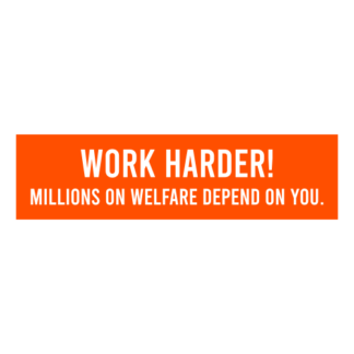 Work Harder! Millions On Welfare Depend On You Decal (Orange)